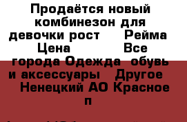 Продаётся новый комбинезон для девочки рост 140 Рейма › Цена ­ 6 500 - Все города Одежда, обувь и аксессуары » Другое   . Ненецкий АО,Красное п.